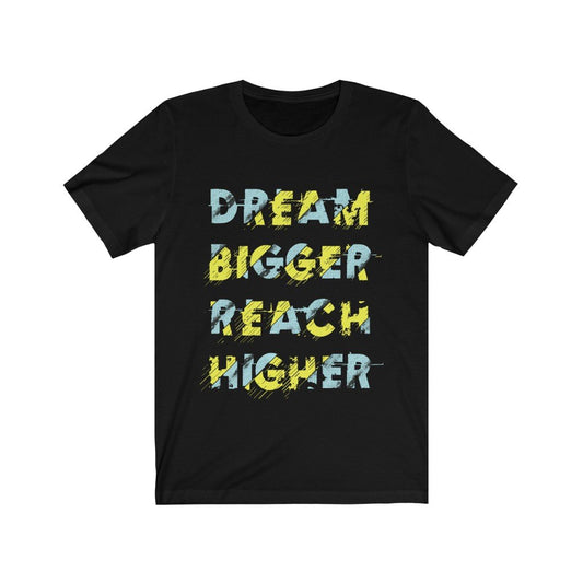 Dream Bigger Reach Higher